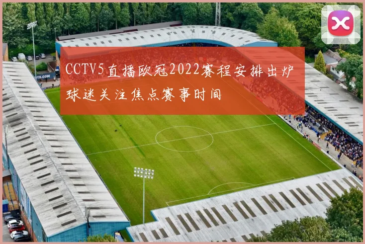 CCTV5直播欧冠2022赛程安排出炉 球迷关注焦点赛事时间
