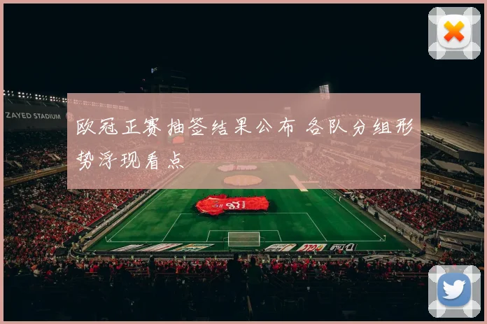 欧冠正赛抽签结果公布 各队分组形势浮现看点