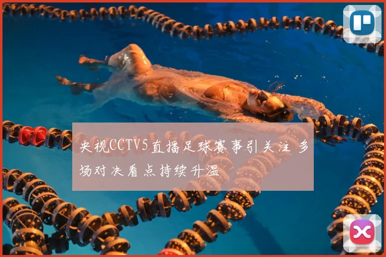 央视CCTV5直播足球赛事引关注 多场对决看点持续升温