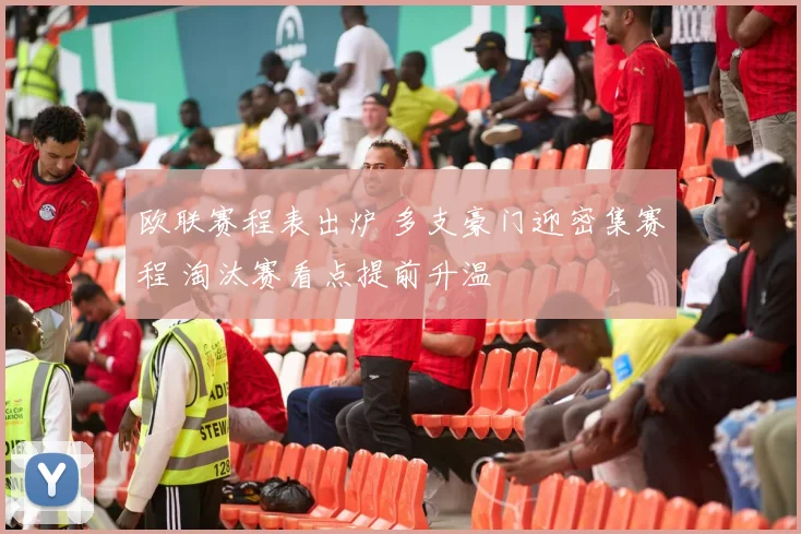 欧联赛程表出炉 多支豪门迎密集赛程 淘汰赛看点提前升温