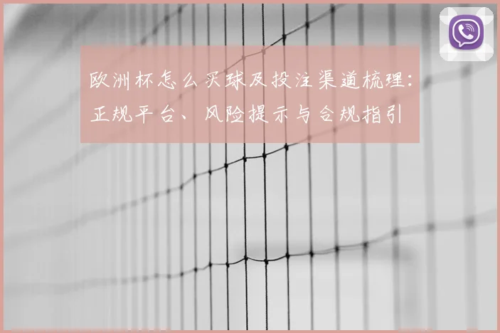 欧洲杯怎么买球及投注渠道梳理：正规平台、风险提示与合规指引